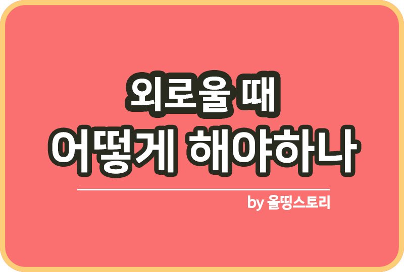 외로울때 어떻게 해야하나 외로움 없애는 방법_썸네일
